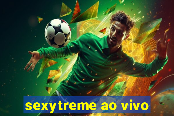 sexytreme ao vivo